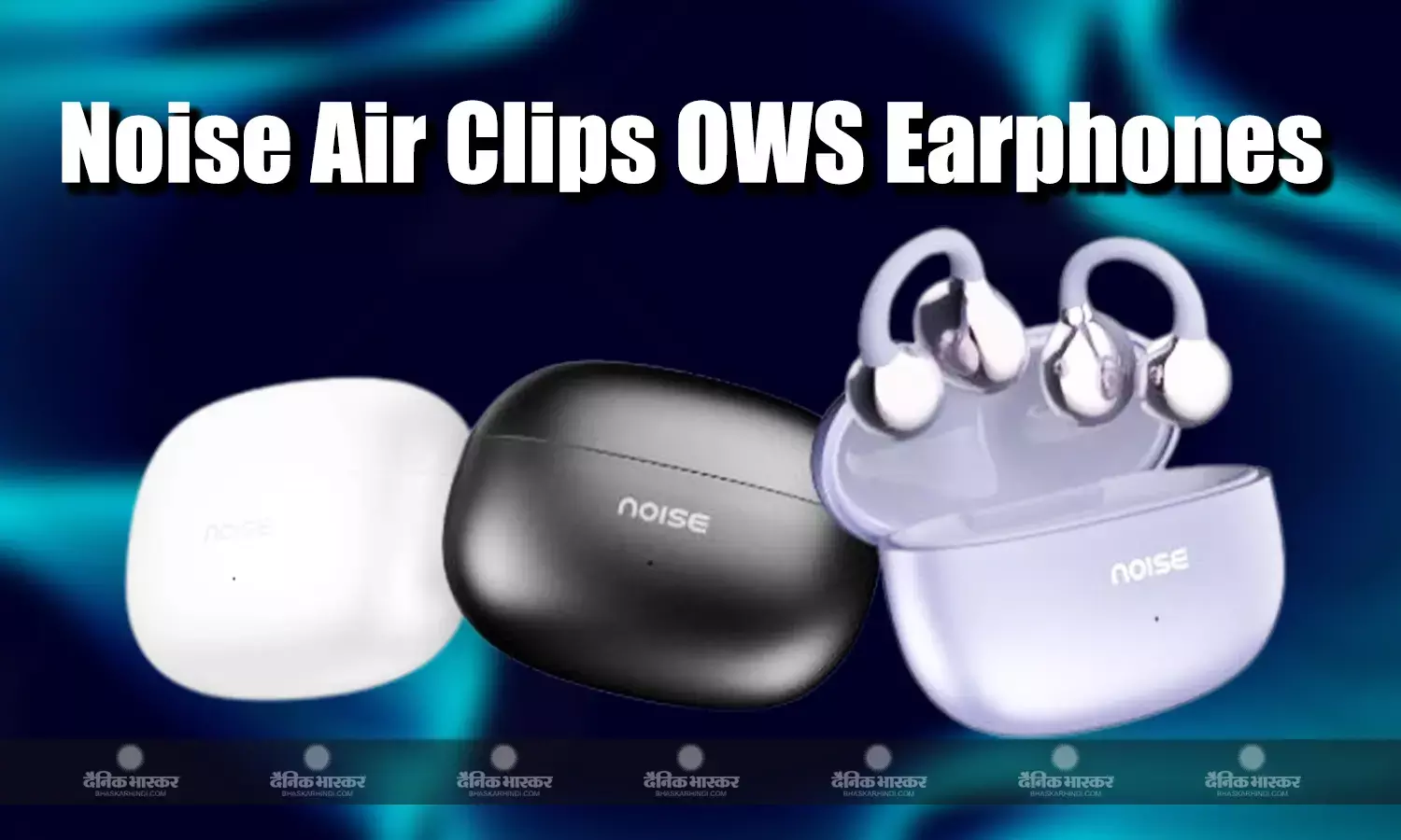 Noise Air Clips OWS इयरफोन भारत में लॉन्च, जानिए कीमत, स्पेसिफिकेशन