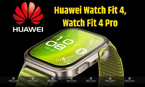 Huawei Watch Fit 4 और Watch Fit 4 Pro भारत में लॉन्च, मिलेगी 10 दिन तक की बैटरी लाइफ