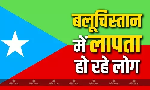 बलूचिस्तान में अचानक गायब हो रहे है लोग,नागरिकों में डर का माहौल, सरकार और सुरक्षा एंजेंसियों पर लगाए आरोप