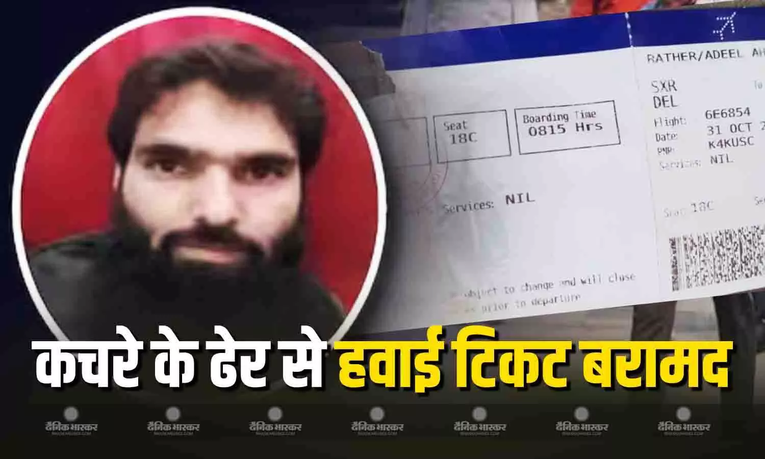 दिल्ली आतंकी हमले से संबंधित मिला सबूत, डॉ. अदील के घर के बाहर पड़े कचरे में पड़ा था हवाई टिकट दिल्ली आतंकी हमले से संबंधित मिला सबूत, डॉ. अदील के घर के बाहर पड़े कचरे में पड़ा था हवाई टिकट