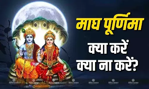 माघ पूर्णिमा पर इन बातों का रखें विशेष ध्यान, जानिए इस दिन क्या करें और क्या ना करें?