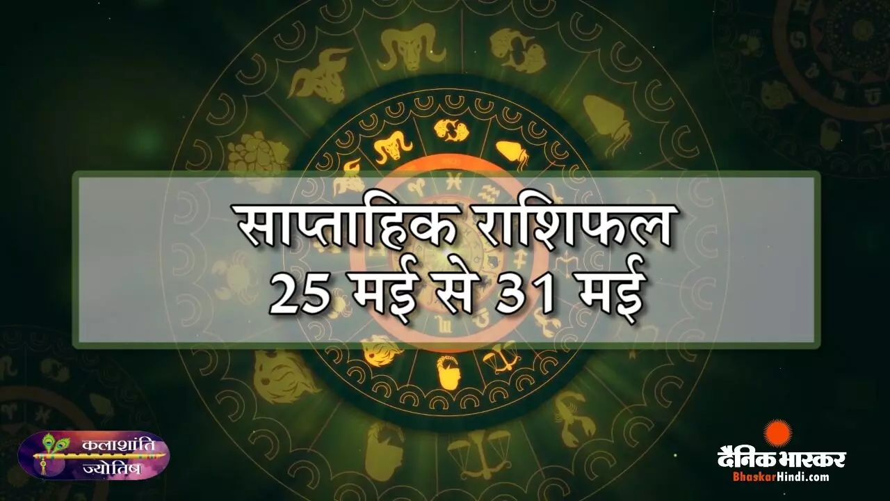 कलाशांति ज्योतिष साप्ताहिक राशिफल 25 मई से 31 मई 2026 तक