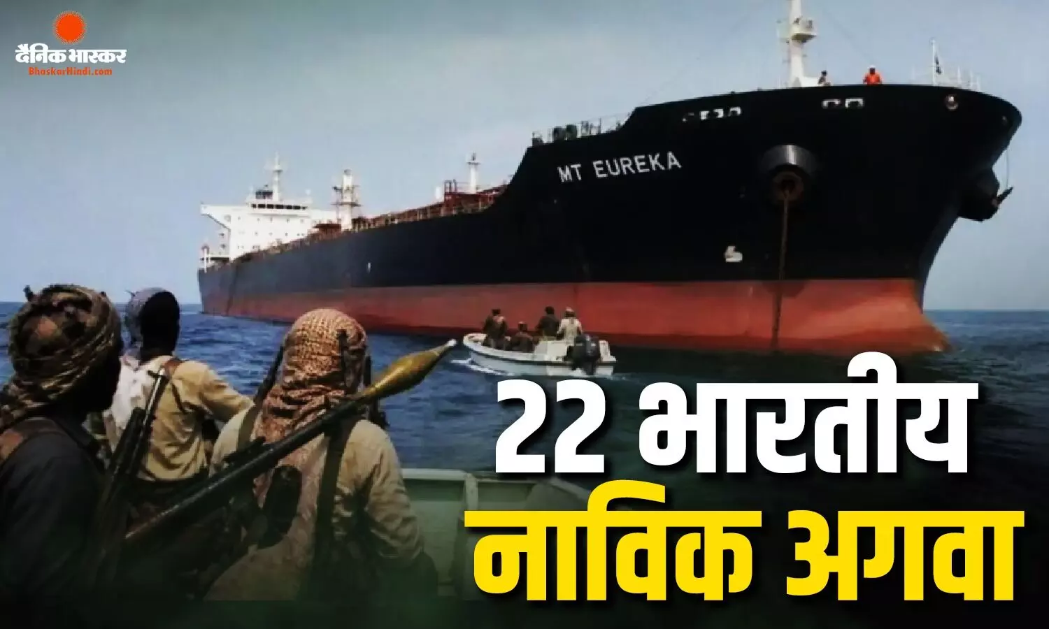 समुद्री डकैतों के कब्जे में 22 भारतीय नाविक, अदन की खाड़ी से दो तेल टैंकर हाईजैक