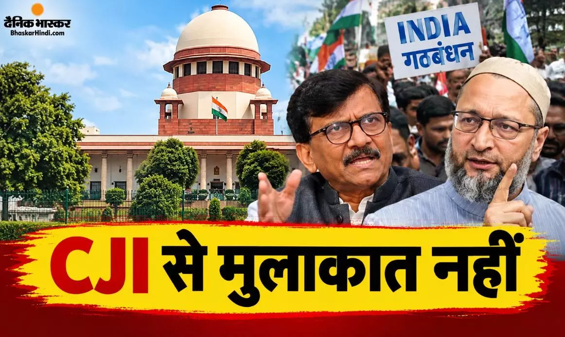 CJI से मिलने की कोशिश नाकाम, संजय राउत बोले- जनता संकट में, ओवैसी ने उठाए शक्तियों के बंटवारे पर सवाल
